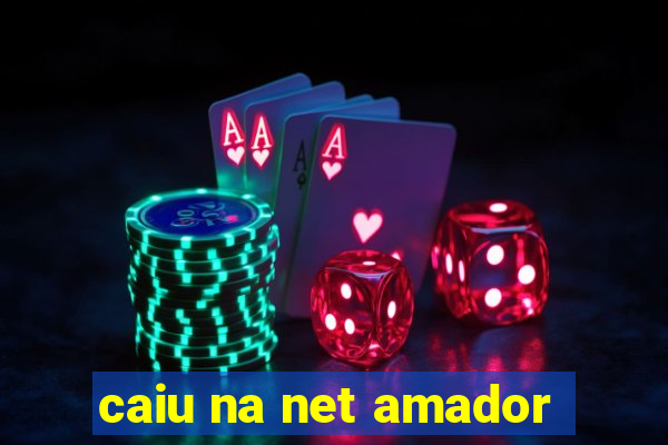 caiu na net amador