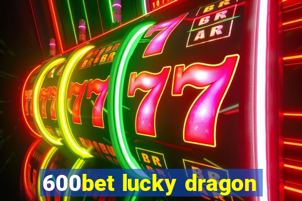 600bet lucky dragon