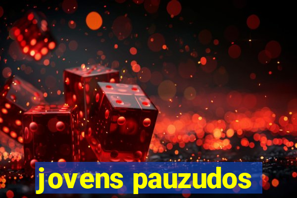 jovens pauzudos