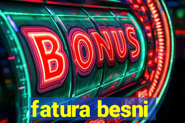 fatura besni