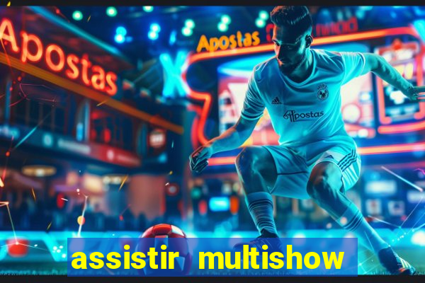 assistir multishow ao vivo