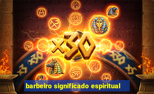 barbeiro significado espiritual