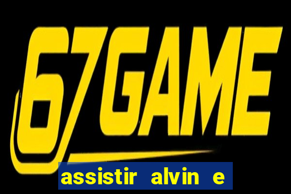 assistir alvin e os esquilos