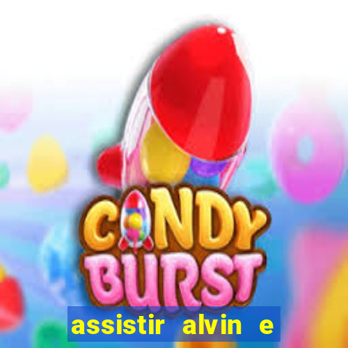 assistir alvin e os esquilos