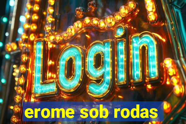 erome sob rodas