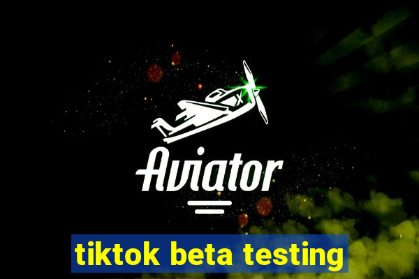 tiktok beta testing