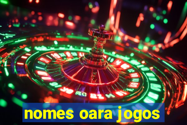 nomes oara jogos