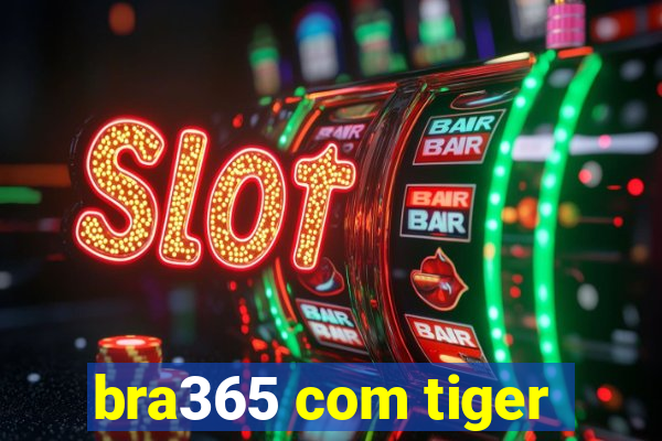 bra365 com tiger