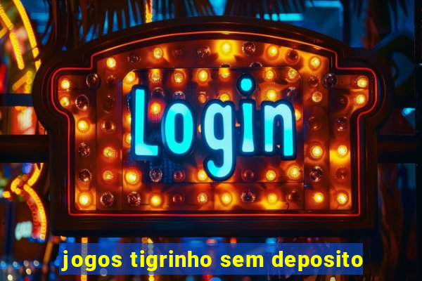 jogos tigrinho sem deposito