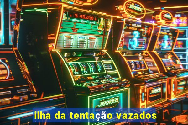 ilha da tentação vazados