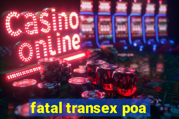 fatal transex poa