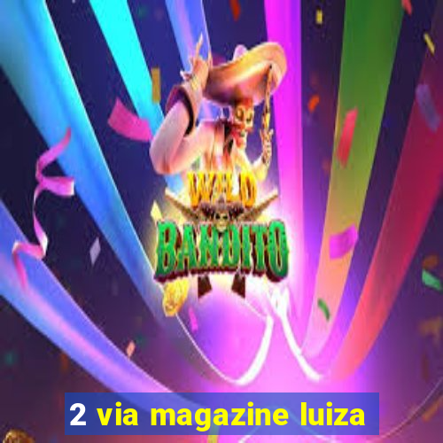 2 via magazine luiza