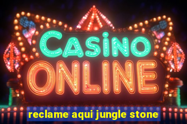reclame aqui jungle stone