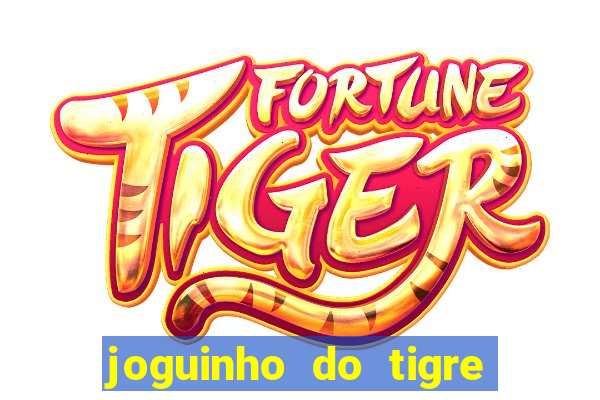 joguinho do tigre para ganhar dinheiro