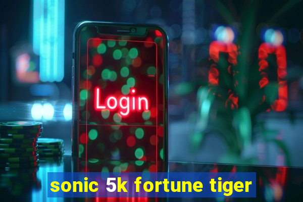 sonic 5k fortune tiger