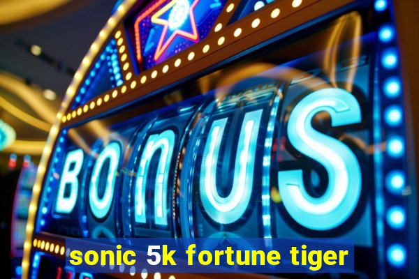 sonic 5k fortune tiger