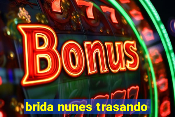 brida nunes trasando