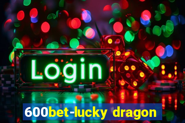600bet-lucky dragon