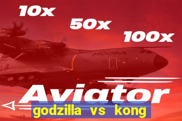 godzilla vs kong filme completo dublado