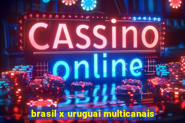 brasil x uruguai multicanais