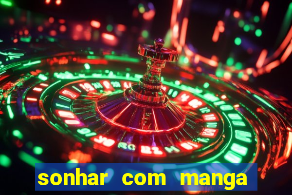 sonhar com manga no jogo do bicho