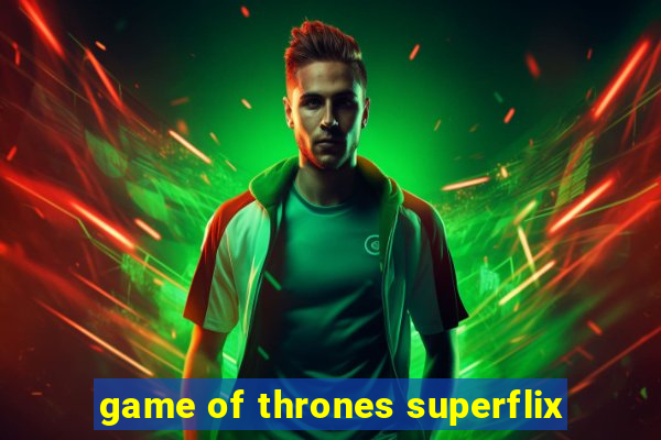 game of thrones superflix
