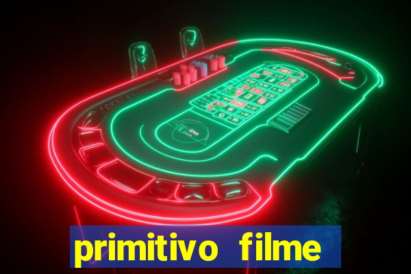 primitivo filme completo dublado mega filmes