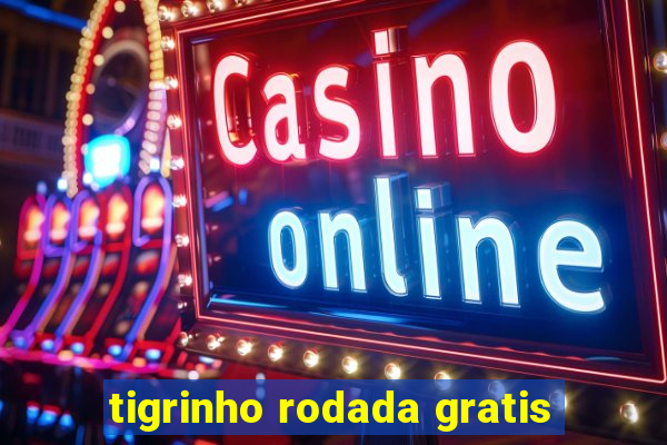 tigrinho rodada gratis