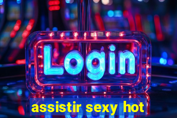assistir sexy hot
