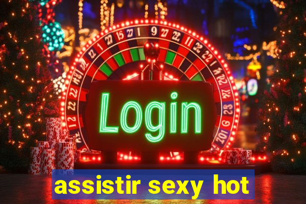 assistir sexy hot