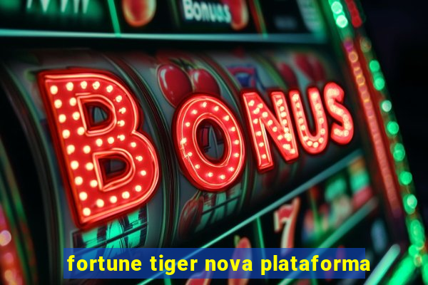 fortune tiger nova plataforma