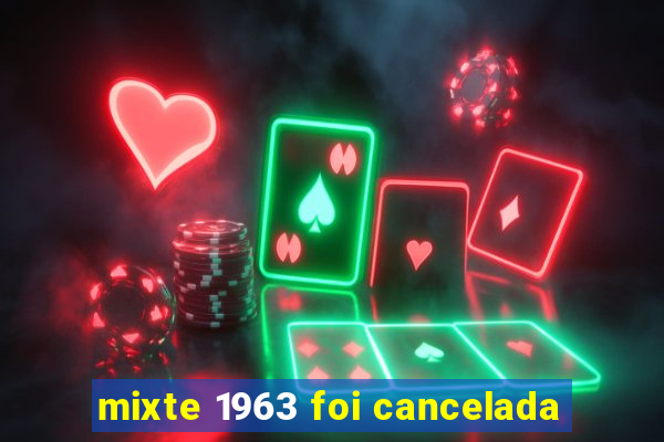 mixte 1963 foi cancelada