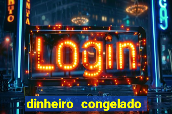 dinheiro congelado na plataforma de jogos