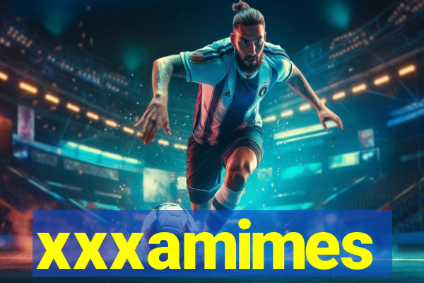 xxxamimes
