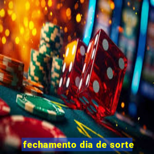 fechamento dia de sorte