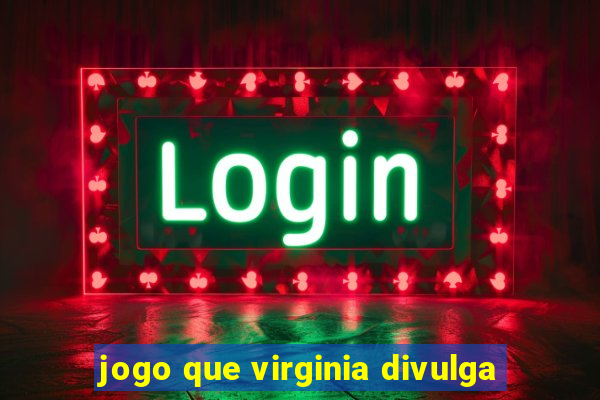 jogo que virginia divulga