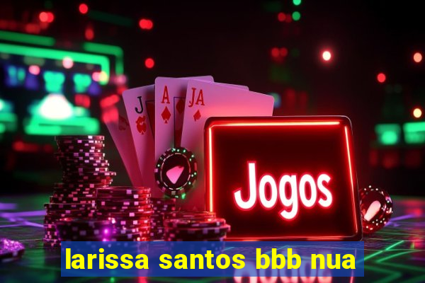 larissa santos bbb nua