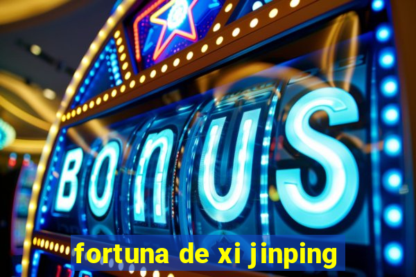 fortuna de xi jinping