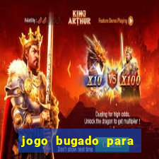 jogo bugado para ganhar dinheiro
