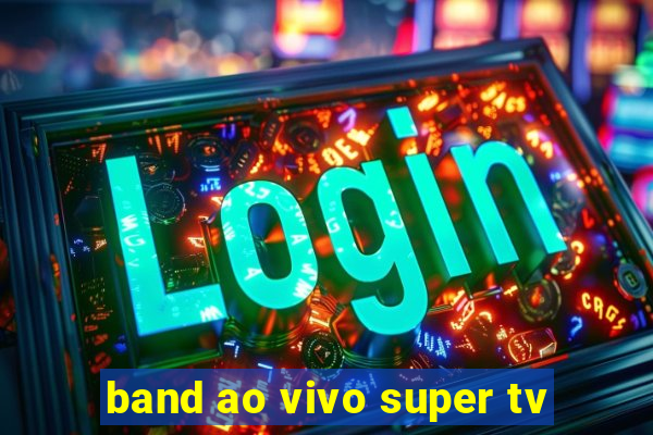 band ao vivo super tv