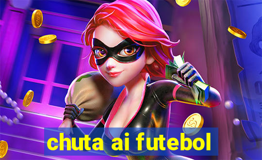 chuta ai futebol