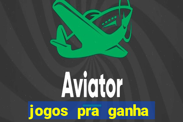jogos pra ganha dinheiro de verdade