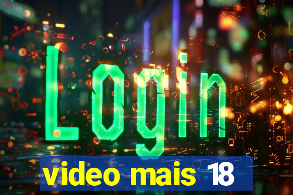 video mais 18