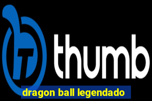 dragon ball legendado