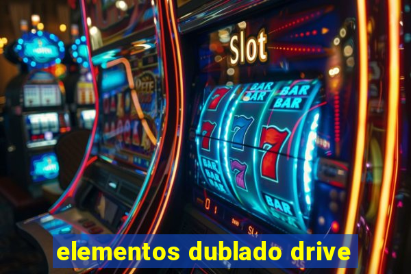 elementos dublado drive