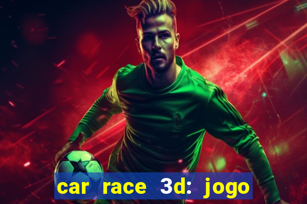 car race 3d: jogo de carros