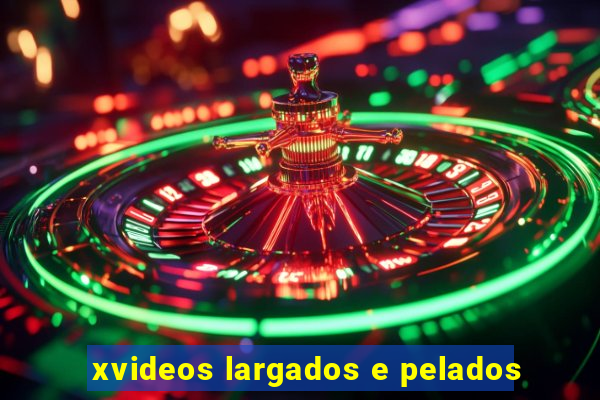 xvideos largados e pelados