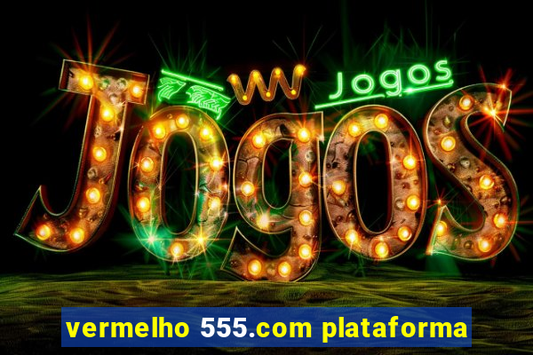 vermelho 555.com plataforma