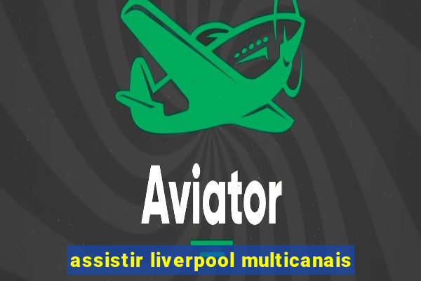 assistir liverpool multicanais