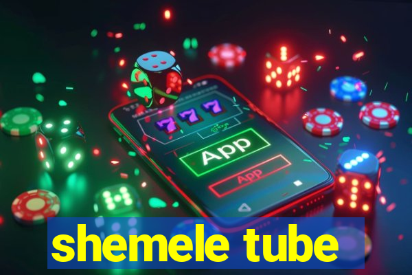 shemele tube
